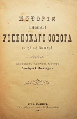 Виноградов А.И. История кафедрального Успенского собора в губ. Гор. Владимире. Владимир: типо-лит. В. Паркова, 1891.